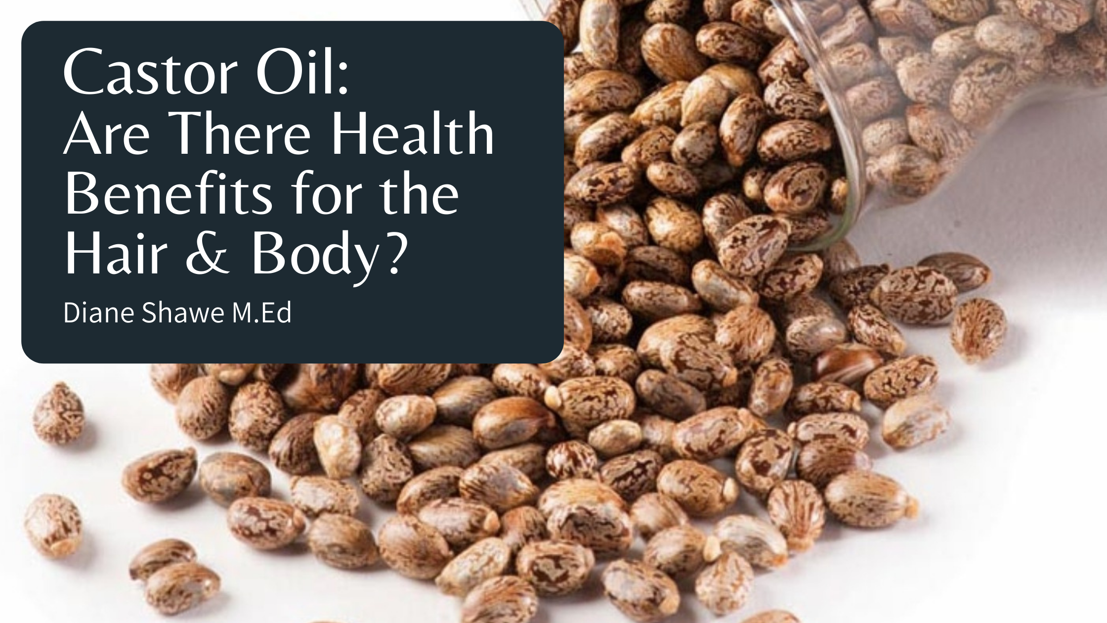 Castor Oil: Are There Health Benefits for the Hair & Body? by Diane Shawe